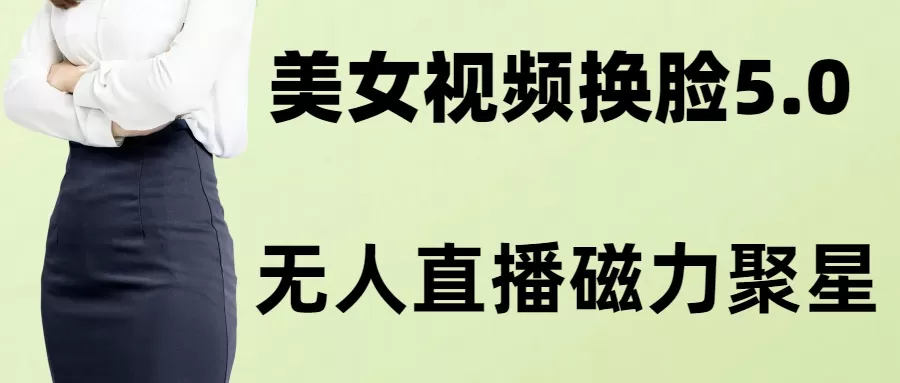 AI换脸美女玩法5.0，配合无人直播小铃铛超快变现-木子项目网
