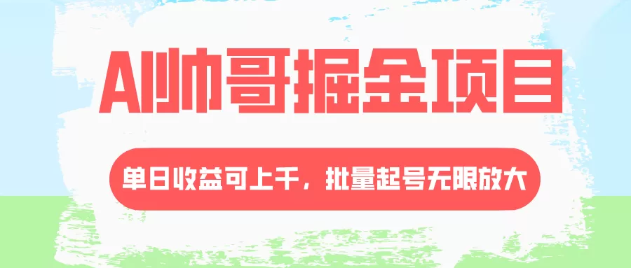 AI帅哥掘金项目，单日收益上千，批量起号无限放大-木子项目网