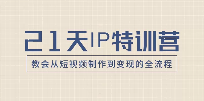 21天IP特训营，教会从短视频制作到变现的全流程-木子项目网