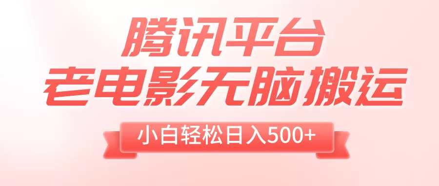 腾讯平台老电影无脑搬运，小白轻松日入500+（附1T电影资源）-木子项目网