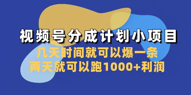 视频号分成计划小项目：几天时间就可以爆一条，两天就可以跑1000+利润-木子项目网