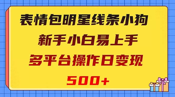 表情包明星线条小狗变现项目，小白易上手多平台操作日变现500+-木子项目网