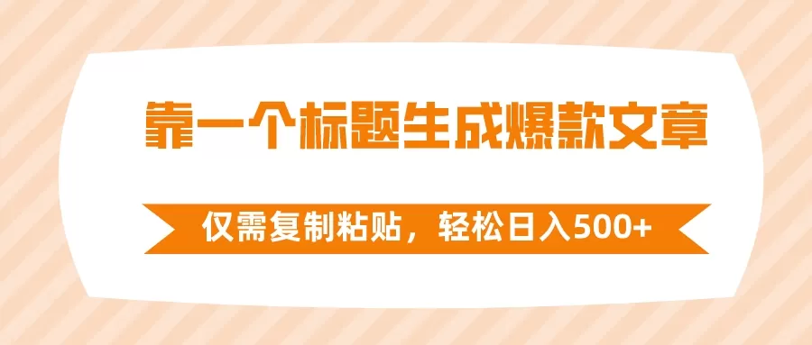 靠一个标题生成爆款文章，仅需复制粘贴，轻松日入500+-木子项目网