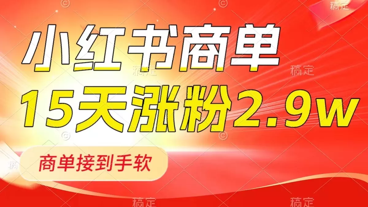 小红书商单最新玩法，新号15天2.9w粉，商单接到手软，1分钟一篇笔记-木子项目网