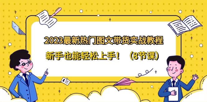 2023最新热门-图文带货实战教程，新手也能轻松上手-木子项目网