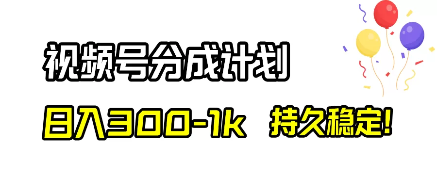 视频号分成计划，日入300-1k，持久稳定！-木子项目网