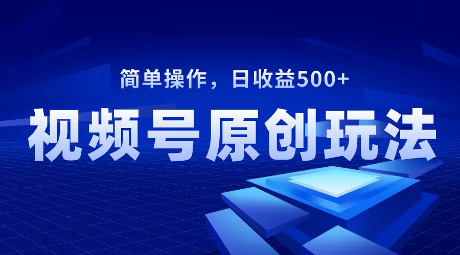 视频号原创视频玩法，日收益500+-木子项目网