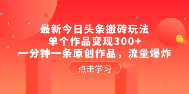 最新今日头条搬砖玩法，单个作品变现300+，一分钟一条原创作品，流量爆炸-木子项目网