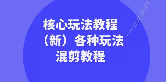 核心玩法教程（新）各种玩法混剪教程-木子项目网