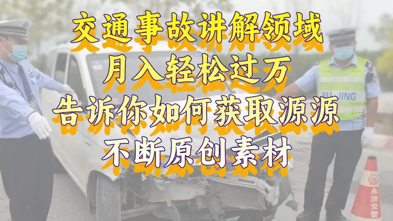 交通事故讲解领域，月入轻松过万，告诉你如何获取源源不断原创素材-木子项目网