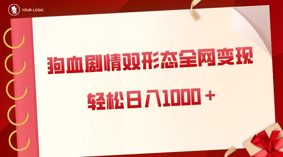 狗血剧情多渠道变现，双形态全网布局，轻松日入1000＋-木子项目网