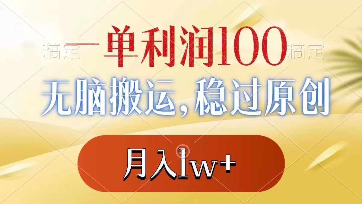 一单利润100+，无脑搬运，稳过原创，月入1w+-木子项目网