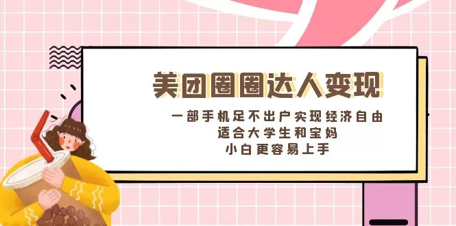 美团圈圈达人变现，一部手机足不出户实现经济自由。适合大学生和宝妈-木子项目网