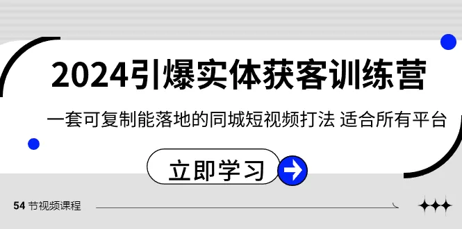 2024·引爆实体获客训练营 一套可复制能落地的同城短视频打法 适合所有平台-木子项目网