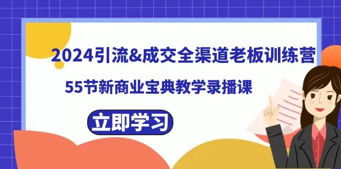 2024引流&成交全渠道老板训练营，55节新商业宝典教学录播课-木子项目网