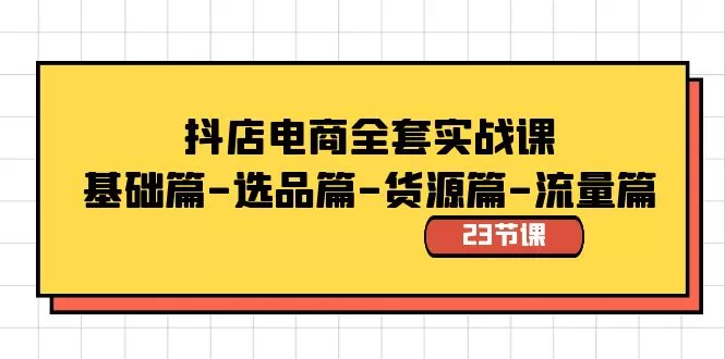 抖店电商全套实战课：基础篇-选品篇-货源篇-流量篇-木子项目网