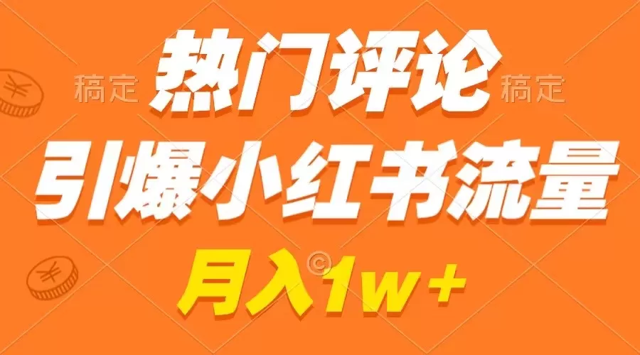 热门评论引爆小红书流量，作品制作简单，广告接到手软，月入过万不是梦-木子项目网