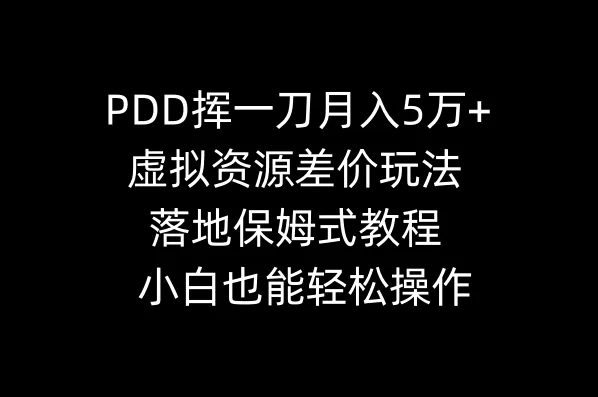 PDD挥一刀月入5万+，虚拟资源差价玩法，落地保姆式教程，小白也能轻松操作-木子项目网