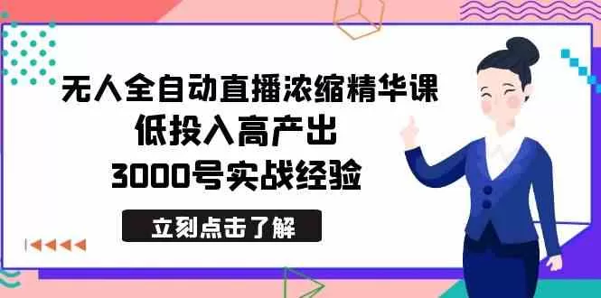 最新无人全自动直播浓缩精华课，低投入高产出，3000号实战经验-木子项目网