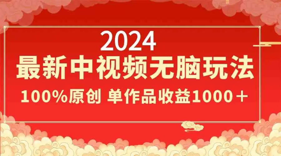 2024最新中视频无脑玩法，作品制作简单，100%原创，单作品收益1000＋-木子项目网