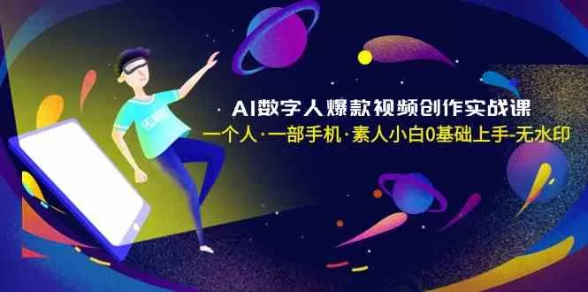 AI数字人爆款视频创作实战课，一个人·一部手机·素人小白0基础上手-木子项目网