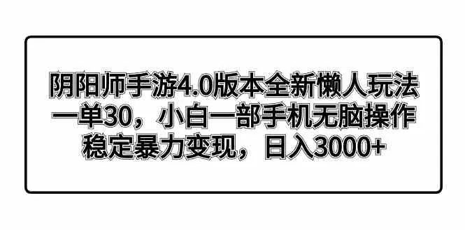 阴阳师手游4.0版本全新懒人玩法，一单30，小白一部手机无脑操作-木子项目网