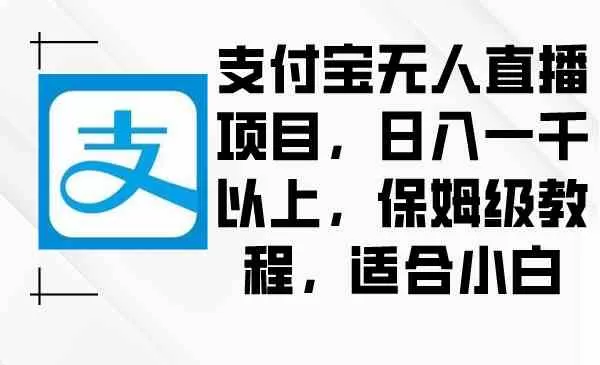 支付宝无人直播项目，日入一千以上，保姆级教程，适合小白-木子项目网