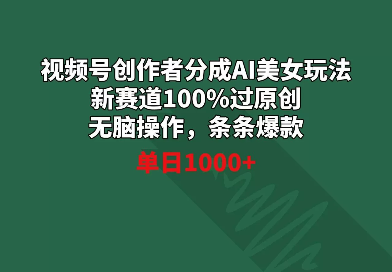 视频号创作者分成AI美女玩法 新赛道100%过原创无脑操作 条条爆款 单日1000+-木子项目网