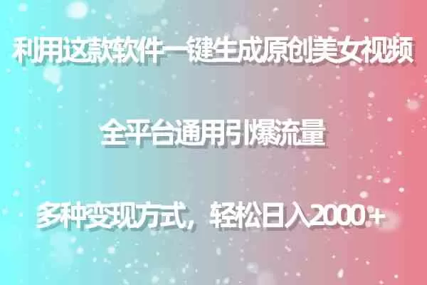 用这款软件一键生成原创美女视频 全平台通用引爆流量 多种变现 日入2000＋-木子项目网