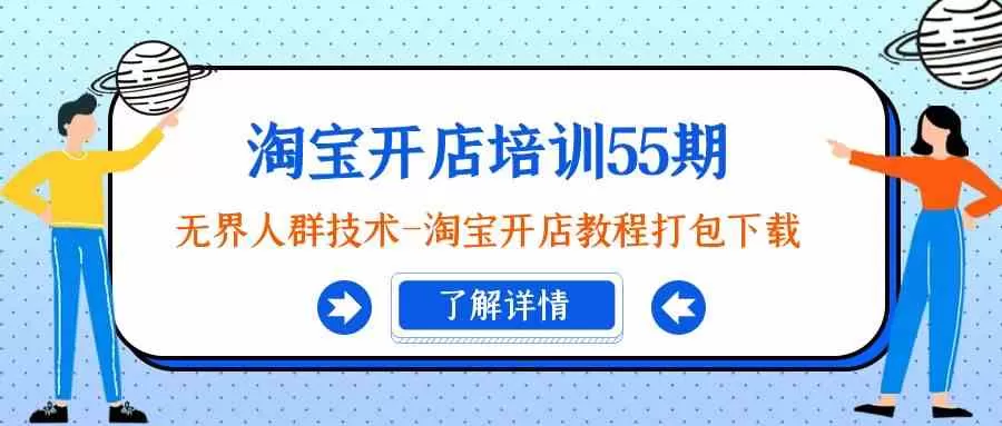 淘宝开店培训55期：无界人群技术-淘宝开店教程打包下载-木子项目网