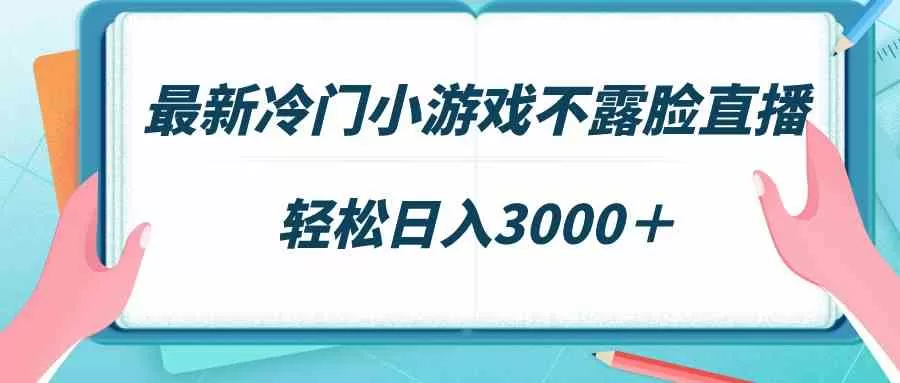 最新冷门小游戏不露脸直播，场观稳定几千，轻松日入3000＋-木子项目网