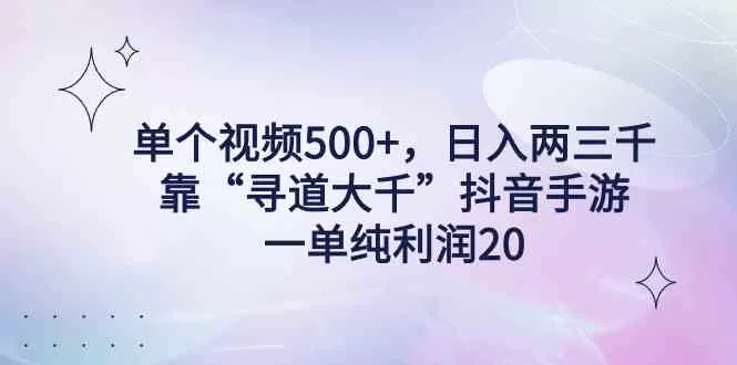 单个视频500+，日入两三千轻轻松松，靠“寻道大千”抖音手游-木子项目网