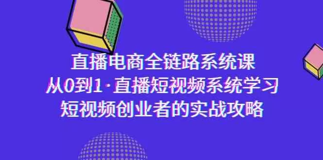 直播电商-全链路系统课，从0到1·直播短视频系统学习，短视频创业者的实战-木子项目网