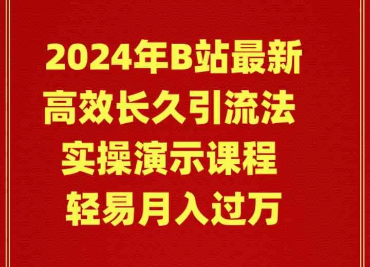 2024年B站最新高效长久引流法 实操演示课程-木子项目网