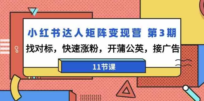 小红书达人矩阵变现营 第3期，找对标，快速涨粉，开蒲公英，接广告-木子项目网