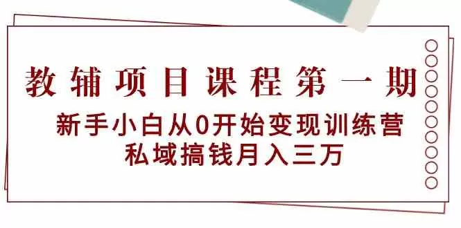 教辅项目课程第一期：新手小白从0开始变现训练营 私域搞钱月入三万-木子项目网