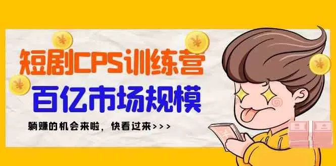 短剧CPS特训营，百亿市场规模，新手可躺赚的项目-木子项目网