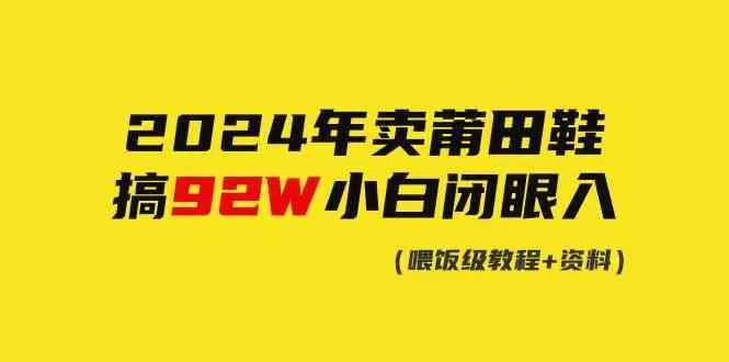 2024年卖莆田鞋，搞了92W，小白闭眼操作！-木子项目网