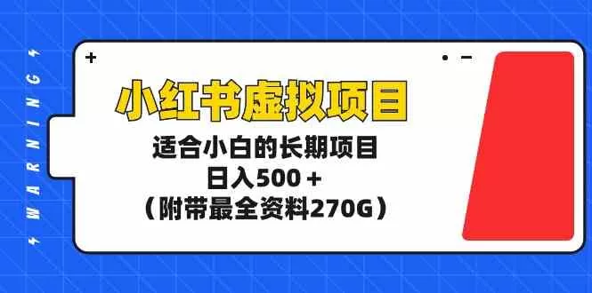 小红书虚拟项目，适合小白的长期项目，日入500＋（附带最全资料270G）-木子项目网