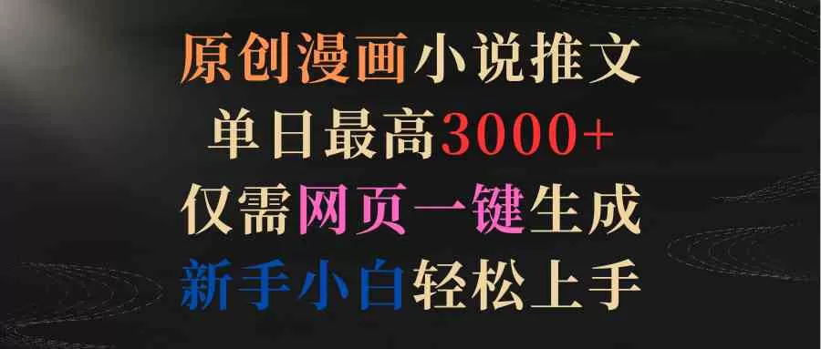 原创漫画小说推文，单日最高3000+仅需网页一键生成 新手轻松上手-木子项目网