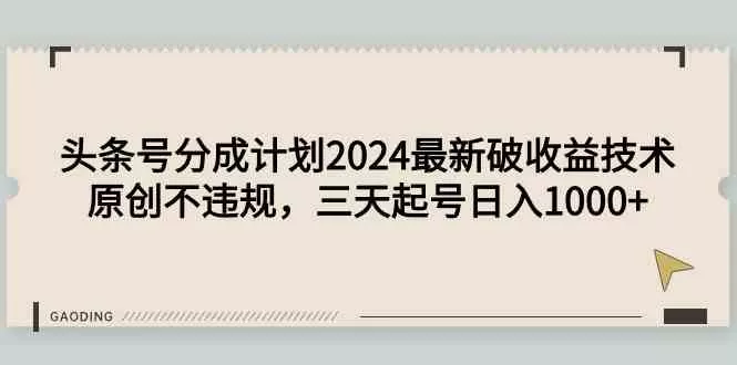 头条号分成计划2024最新破收益技术，原创不违规，三天起号日入1000+-木子项目网