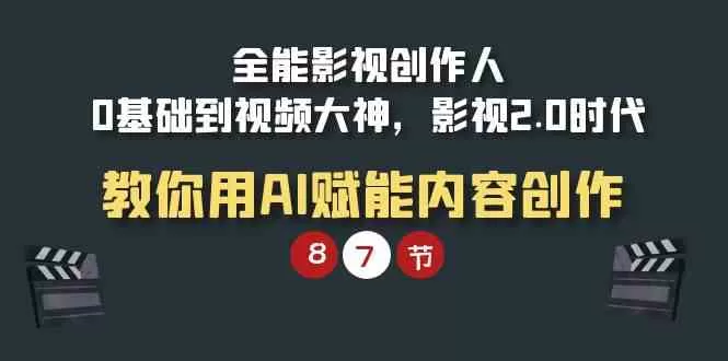 全能-影视 创作人，0基础到视频大神，影视2.0时代，教你用AI赋能内容创作-木子项目网