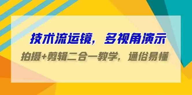 技术流-运镜，多视角演示，拍摄+剪辑二合一教学，通俗易懂-木子项目网