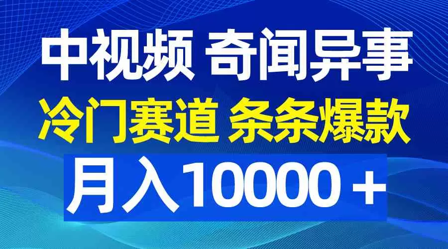 中视频奇闻异事，冷门赛道条条爆款，月入10000＋-木子项目网