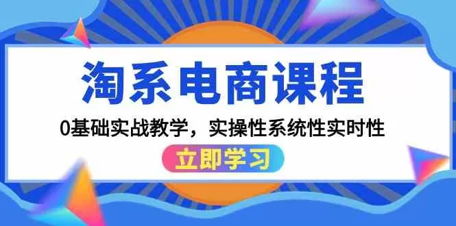 淘系电商课程，0基础实战教学，实操性系统性实时性-木子项目网