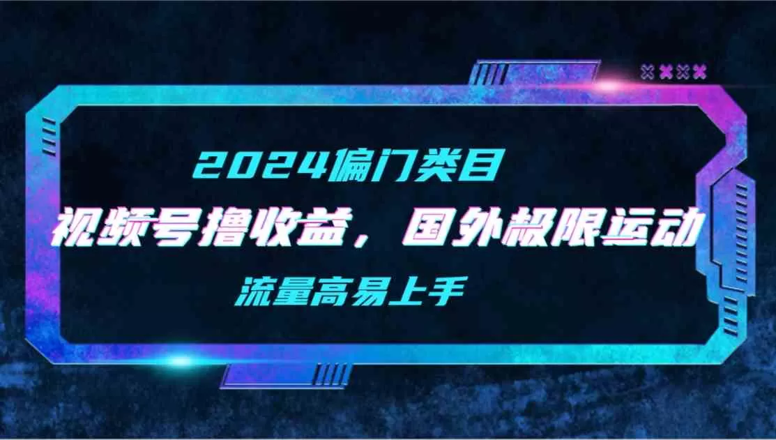 视频号撸收益，二创国外极限运动视频锦集，流量高易上手-木子项目网