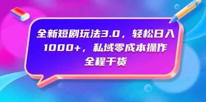 全新短剧玩法3.0，轻松日入1000+，私域零成本操作，全程干货-木子项目网