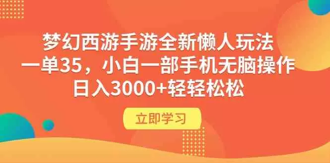 梦幻西游手游全新懒人玩法 一单35 小白一部手机无脑操作 日入3000+轻轻松松-木子项目网