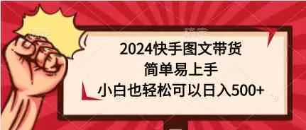 2024快手图文带货，简单易上手，小白也轻松可以日入500+-木子项目网