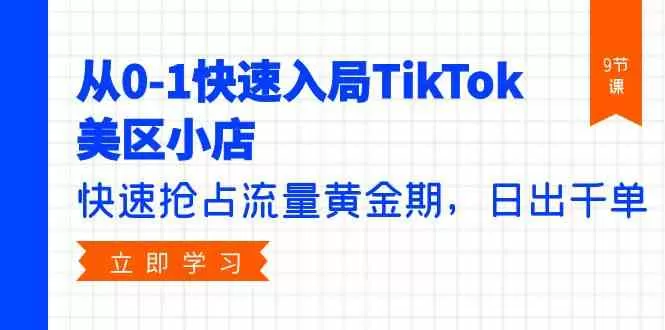 从0-1快速入局TikTok美区小店，快速抢占流量黄金期，日出千单-木子项目网